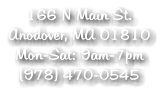 166 N Main St. Anodover, MA 01810 Mon-Sat: 9am-7pm  (978) 470-0545